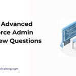 Top 20 Advanced Salesforce Admin Interview Questions